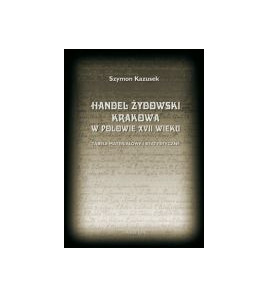 Handel żydowski Krakowa w połowie XVII wieku. Tabele materiałowe i statystyczne