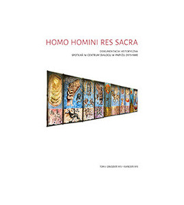 Homo Homini Res Sacra. Dokumentacja historyczna spotkań w Centrum Dialogu w Paryżu (1973-19890), tom I