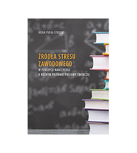 Źródła stresu zawodowego w percepcji nauczycieli o róznym poziomie postawy twórczej