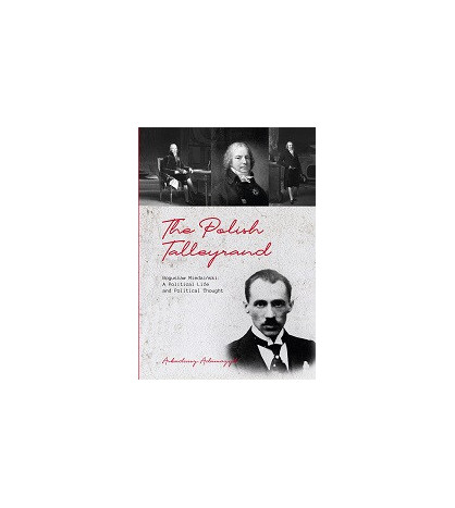 The Polish Talleyrand Bogusław Miedziński: A Political Life and Political Thought