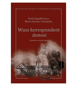 Emil Zegadłowicz, Maria Koszyc-Szołajska, Wasz korespondent donosi (dramat w trzech aktach)