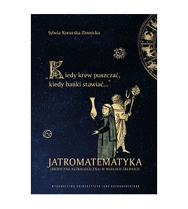 „Kiedy krew puszczać, kiedy bańki stawiać…”.  Jatromatematyka (medycyna astrologiczna) w wiekach średnich
